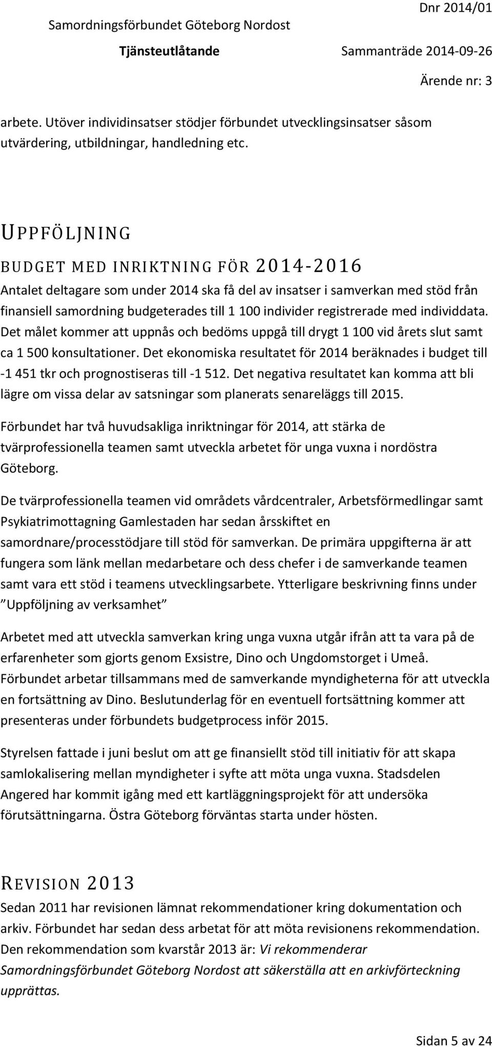 med individdata. Det målet kommer att uppnås och bedöms uppgå till drygt 1 100 vid årets slut samt ca 1 500 konsultationer.