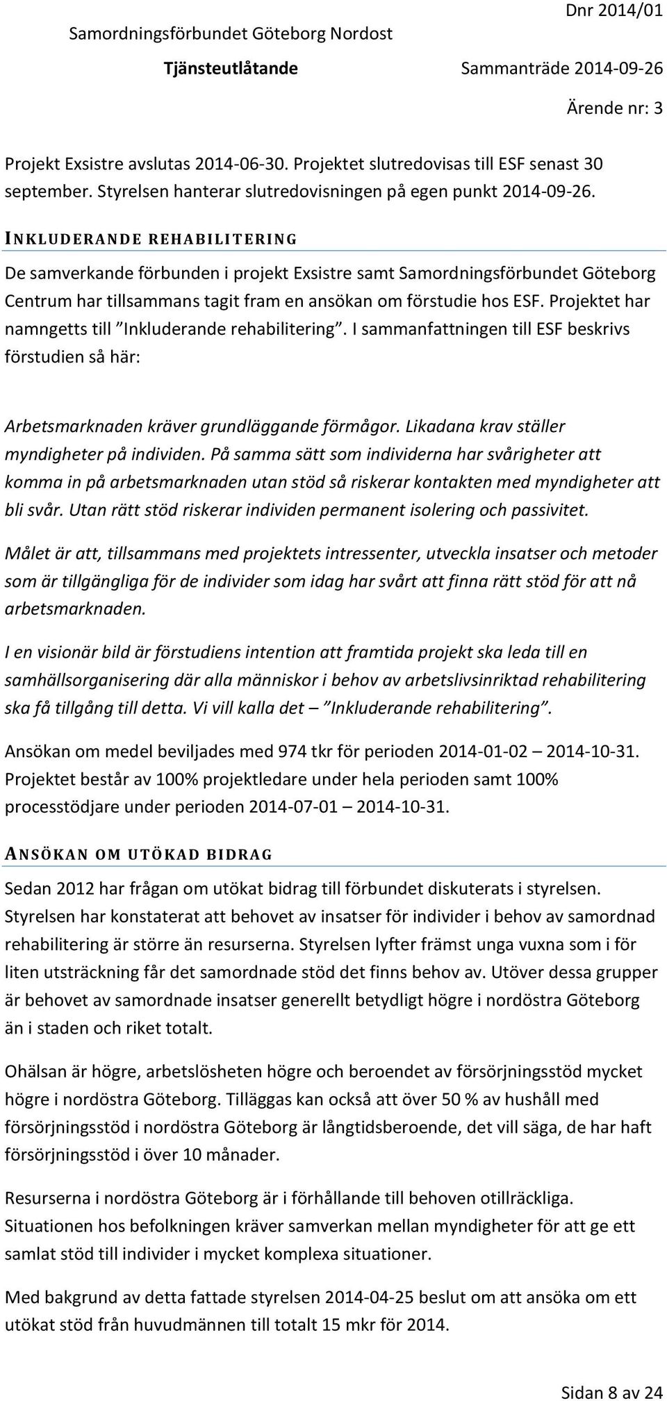 Projektet har namngetts till Inkluderande rehabilitering. I sammanfattningen till ESF beskrivs förstudien så här: Arbetsmarknaden kräver grundläggande förmågor.