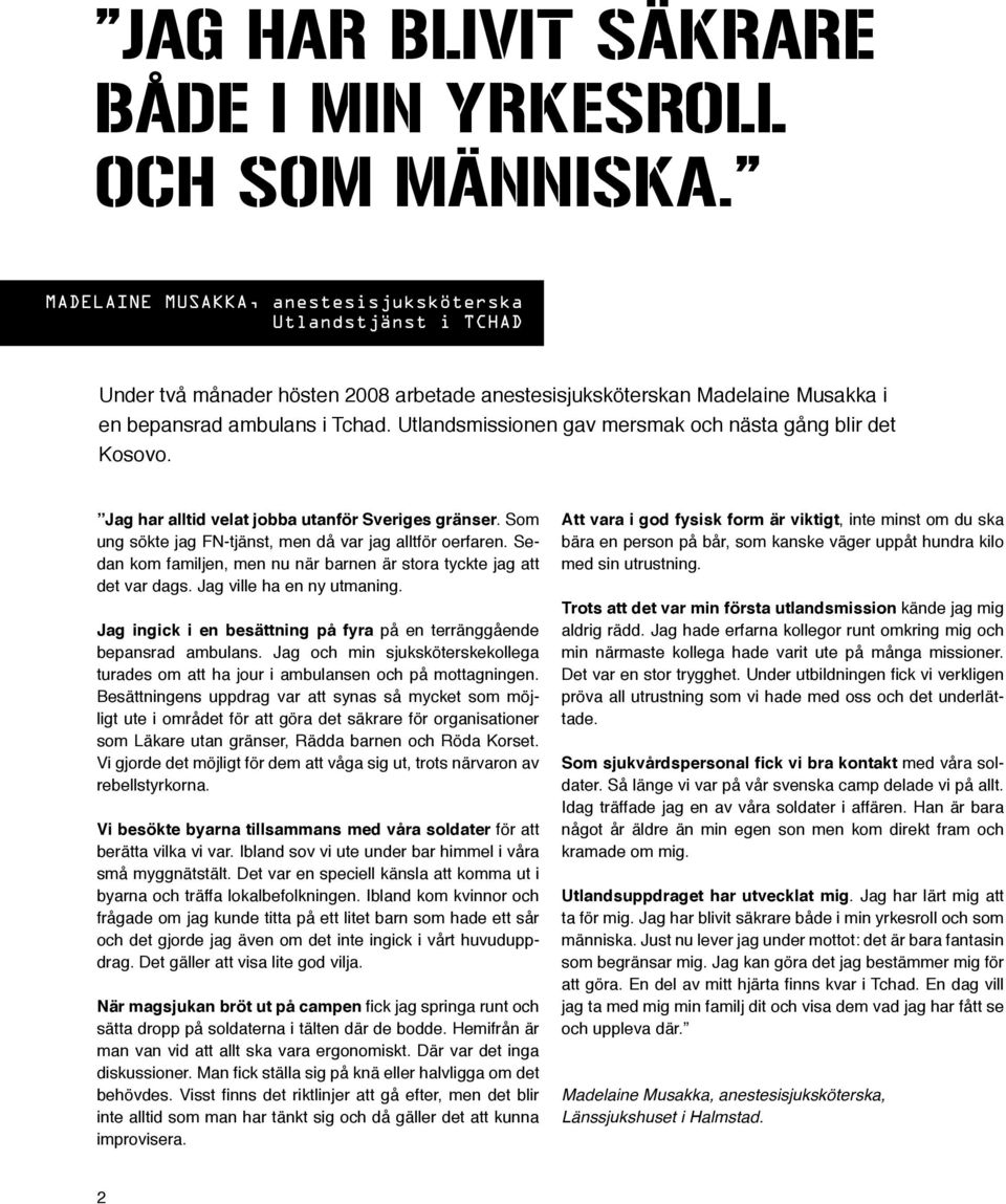 Utlandsmissionen gav mersmak och nästa gång blir det Kosovo. Jag har alltid velat jobba utanför Sveriges gränser. Som ung sökte jag FN-tjänst, men då var jag alltför oerfaren.