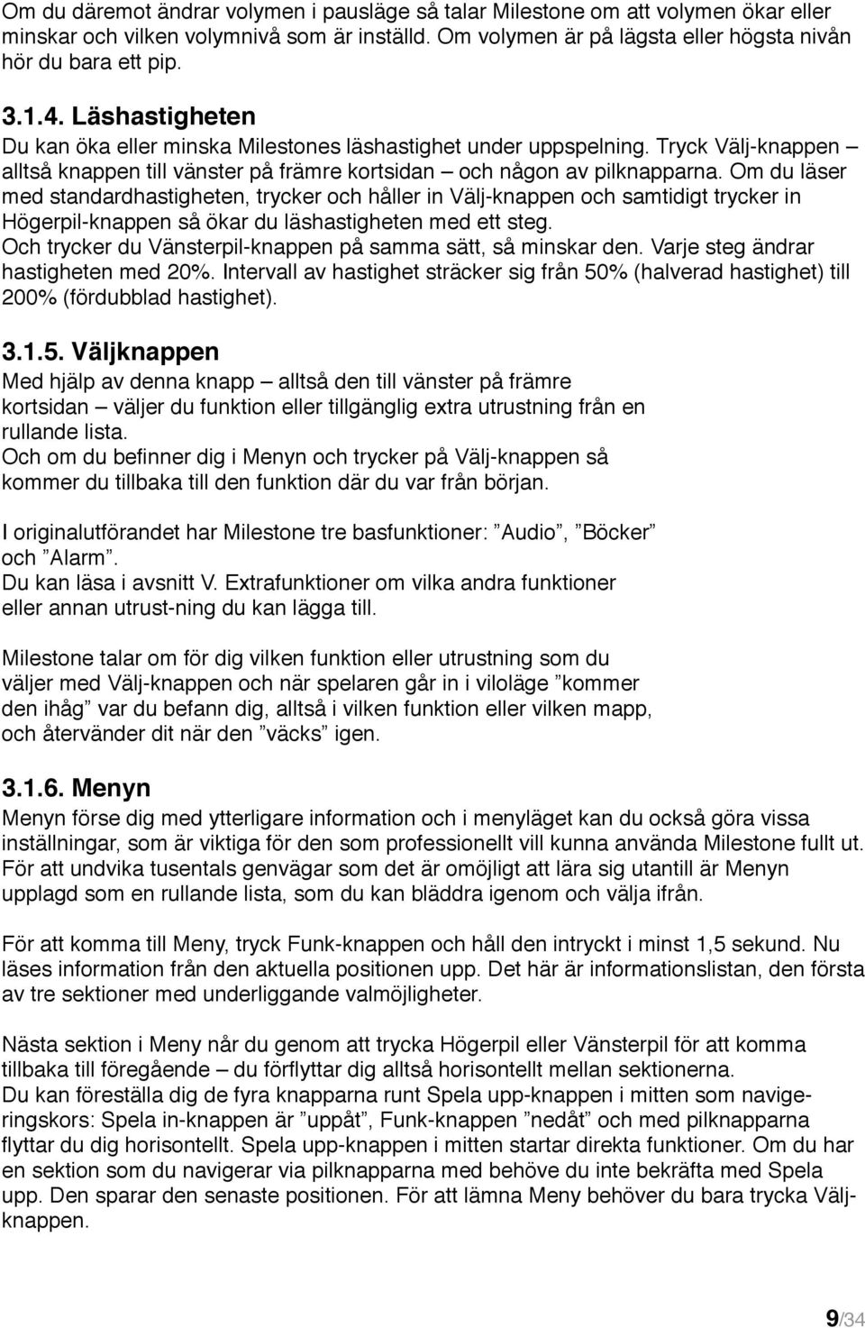 Om du läser med standardhastigheten, trycker och håller in Välj-knappen och samtidigt trycker in Högerpil-knappen så ökar du läshastigheten med ett steg.