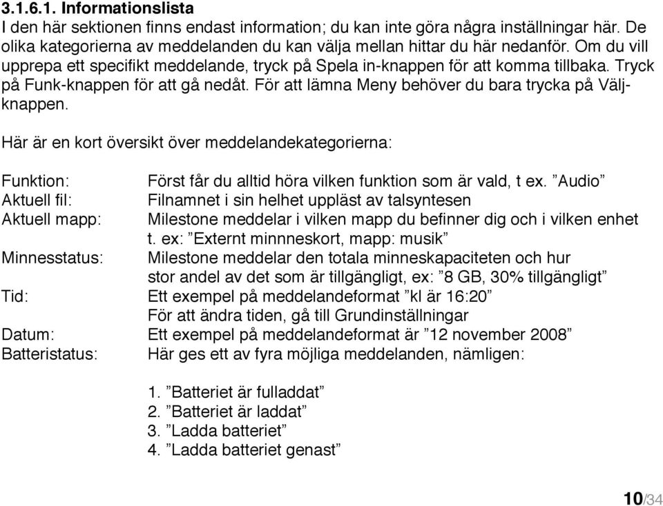 Här är en kort översikt över meddelandekategorierna: Funktion: Först får du alltid höra vilken funktion som är vald, t ex.