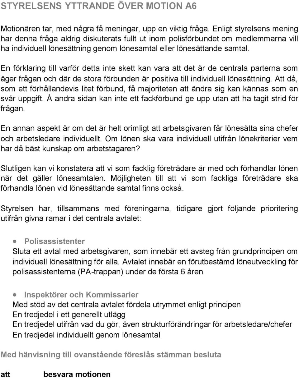 En förklaring till varför detta inte skett kan vara det är de centrala parterna som äger frågan och där de stora förbunden är positiva till individuell lönesättning.