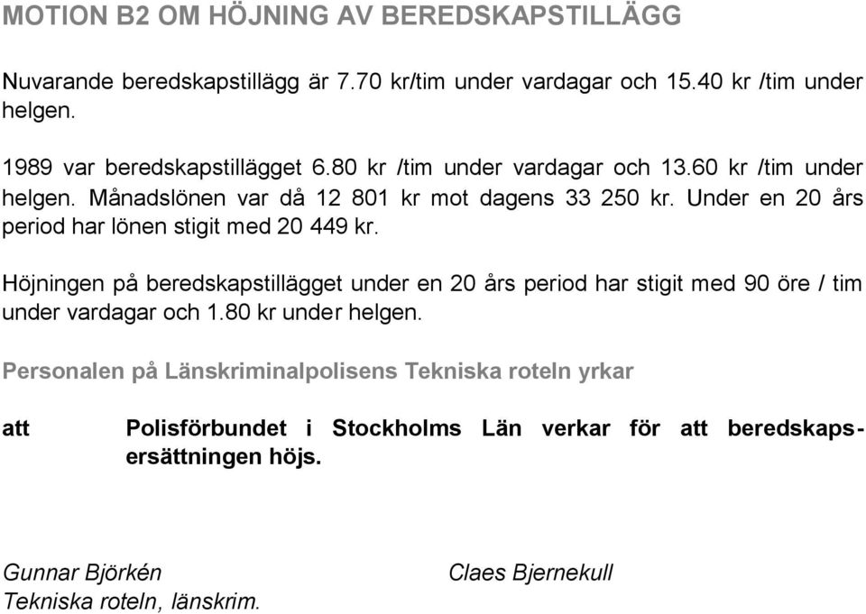 Under en 20 års period har lönen stigit med 20 449 kr. Höjningen på beredskapstillägget under en 20 års period har stigit med 90 öre / tim under vardagar och 1.