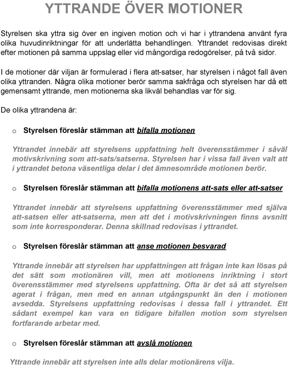 I de motioner där viljan är formulerad i flera -satser, har styrelsen i något fall även olika yttranden.