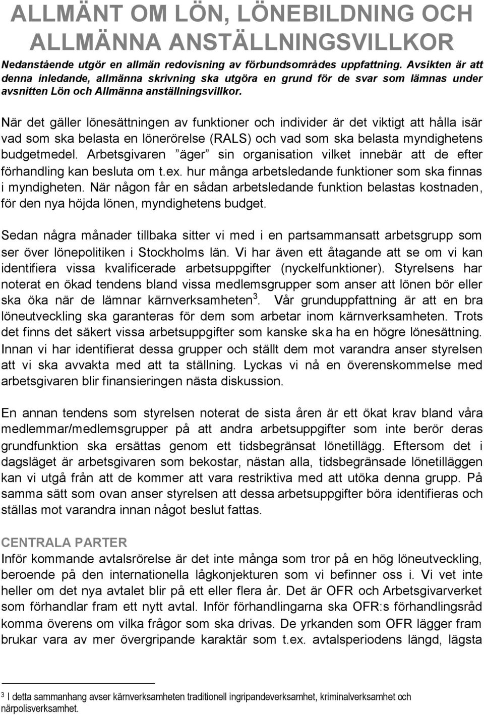 När det gäller lönesättningen av funktioner och individer är det viktigt hålla isär vad som ska belasta en lönerörelse (RALS) och vad som ska belasta myndighetens budgetmedel.