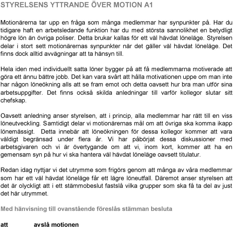 Styrelsen delar i stort sett motionärernas synpunkter när det gäller väl hävdat löneläge. Det finns dock alltid avvägningar ta hänsyn till.