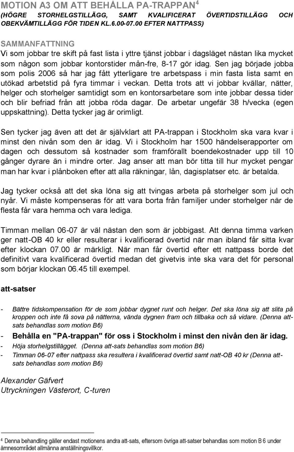 Sen jag började jobba som polis 2006 så har jag fått ytterligare tre arbetspass i min fasta lista samt en utökad arbetstid på fyra timmar i veckan.