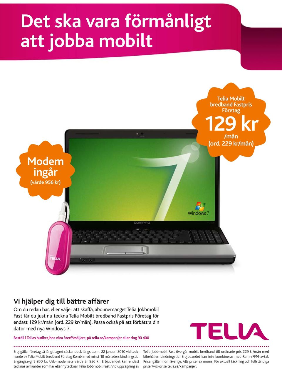 kr/mån (ord. 229 kr/mån). Passa också på att förbättra din dator med nya Windows 7. Beställ i Telias butiker, hos våra återförsäljare, på telia.