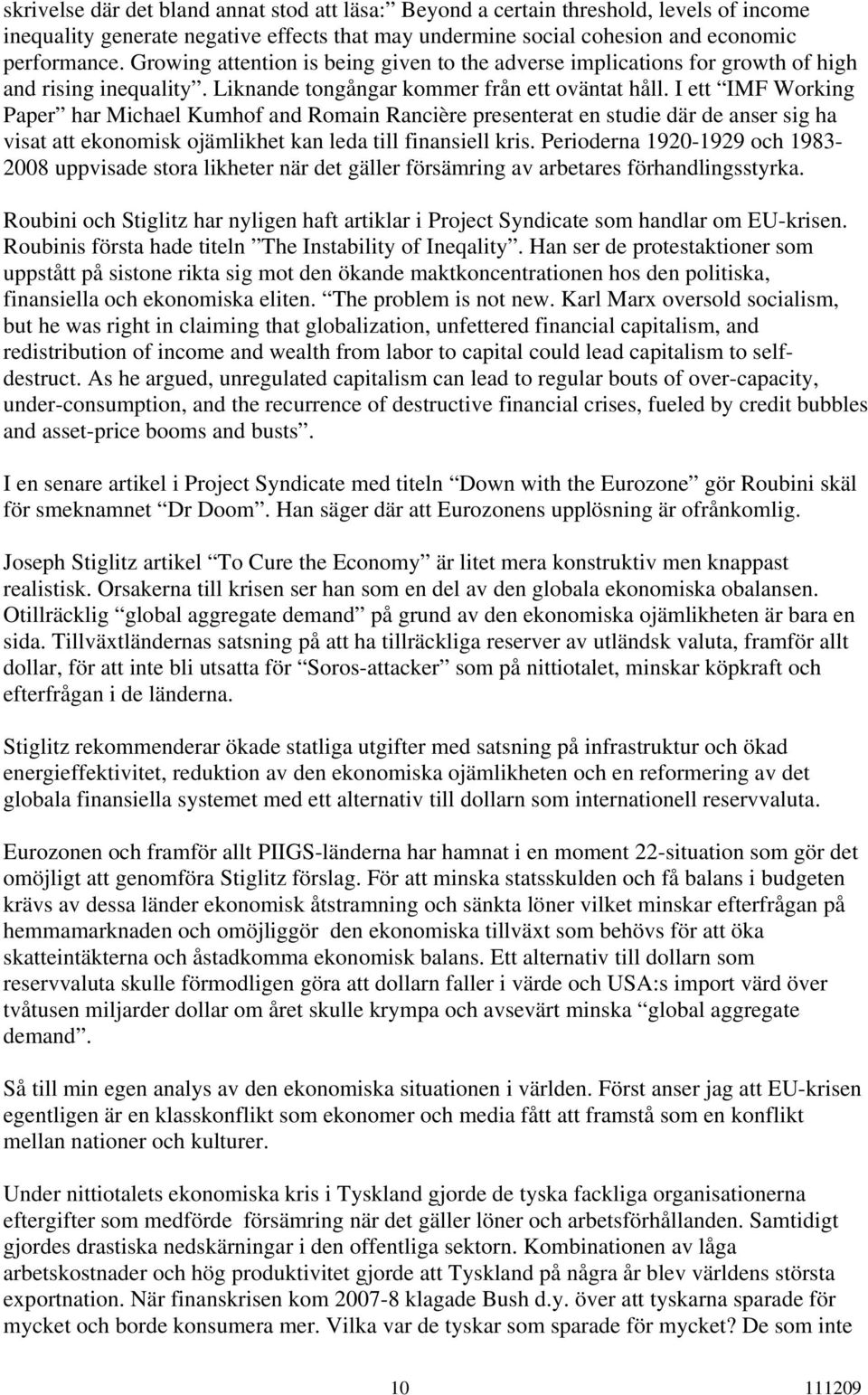 I ett IMF Working Paper har Michael Kumhof and Romain Rancière presenterat en studie där de anser sig ha visat att ekonomisk ojämlikhet kan leda till finansiell kris.