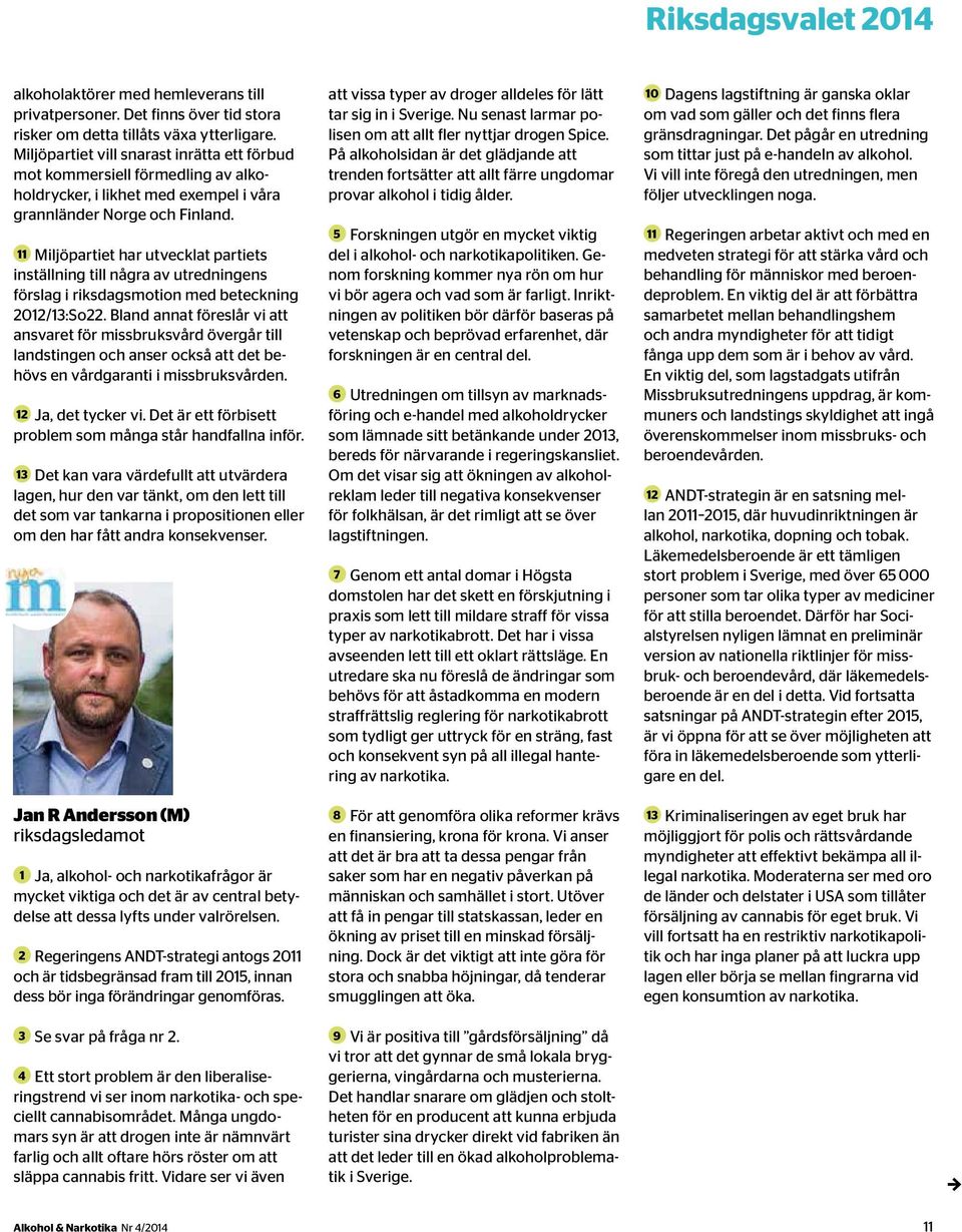 11 Miljöpartiet har utvecklat partiets inställning till några av utredningens förslag i riksdagsmotion med beteckning 2012/13:So22.