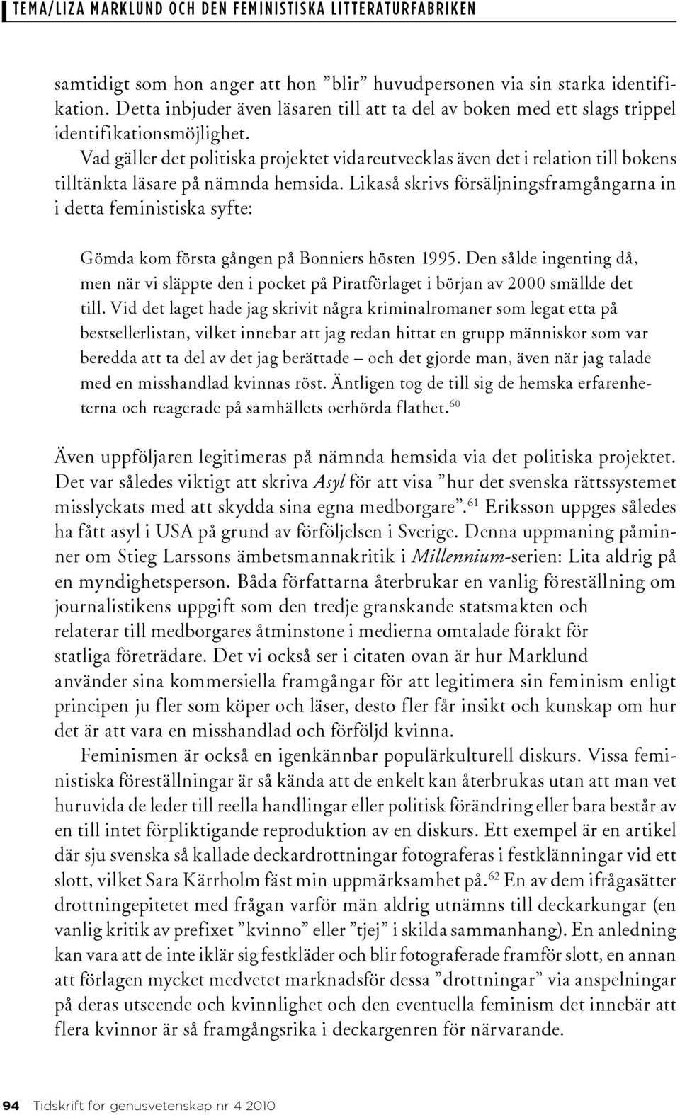 Likaså skrivs försäljningsframgångarna in i detta feministiska syfte: Gömda kom första gången på Bonniers hösten 1995.