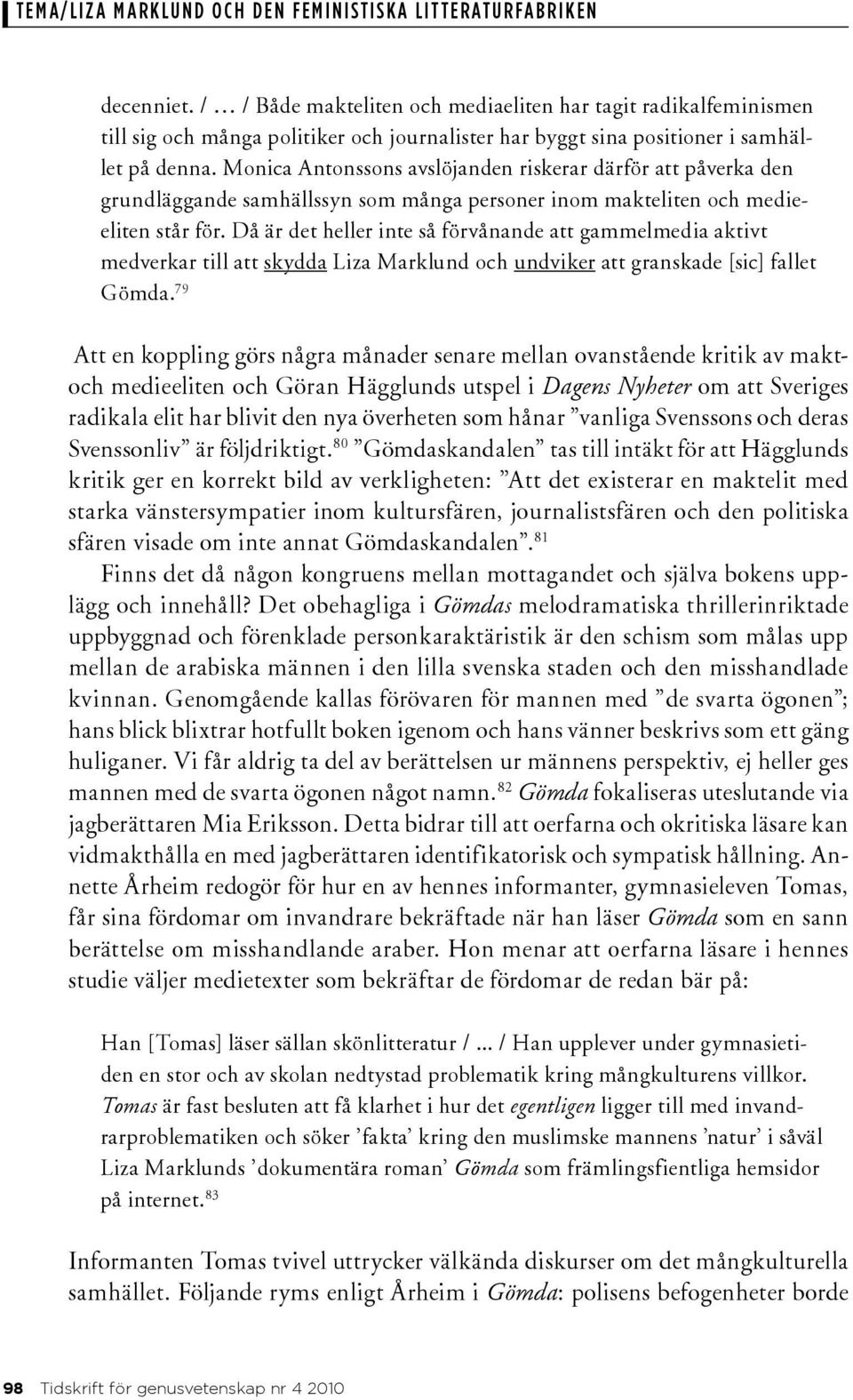 Då är det heller inte så förvånande att gammelmedia aktivt medverkar till att skydda Liza Marklund och undviker att granskade [sic] fallet Gömda.