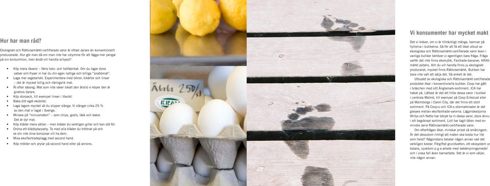 Om du lagar stora satser och fryser in har du din egen nyttiga och billiga snabbmat. Laga mer vegetariskt. Experimentera med bönor, kikärtor och linser det är mycket billig och näringsrik mat.