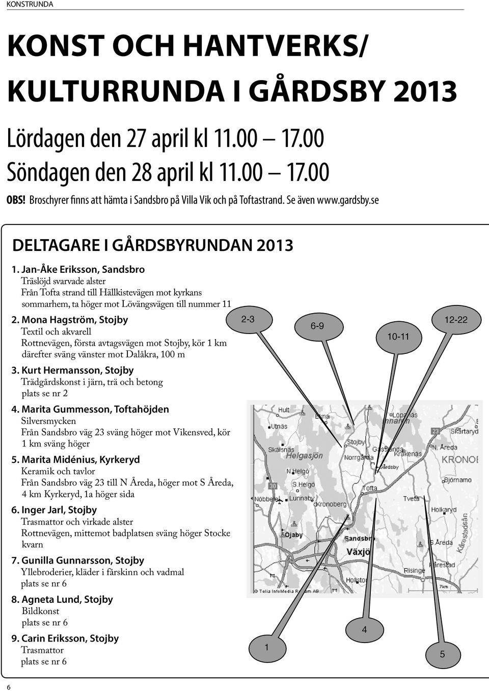 Jan-Åke Eriksson, Sandsbro Träslöjd svarvade alster Från Tofta strand till Hällkistevägen mot kyrkans sommarhem, ta höger mot Lövängsvägen till nummer 11 2.