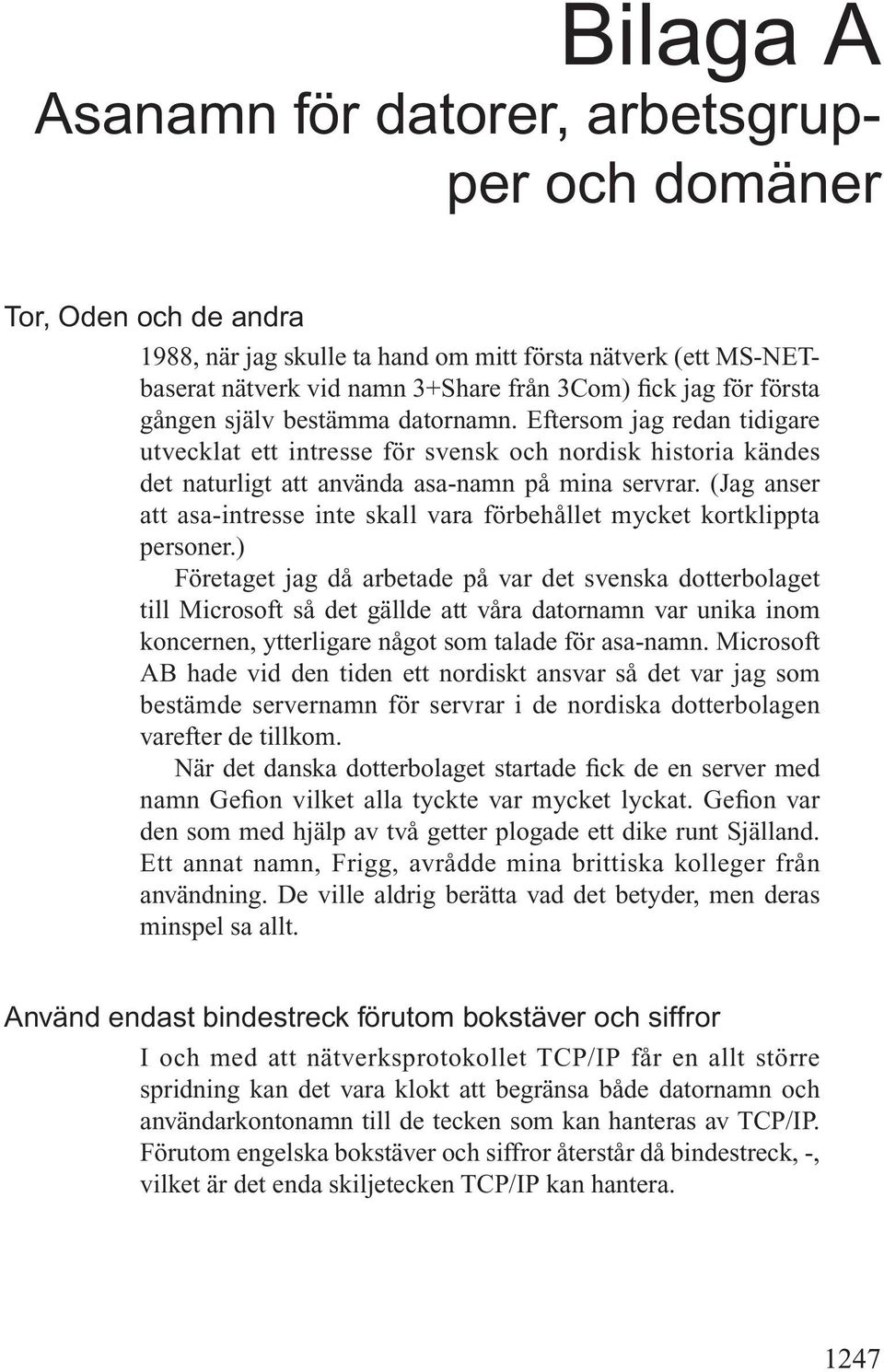 (Jag anser att asa-intresse inte skall vara förbehållet mycket kortklippta personer.