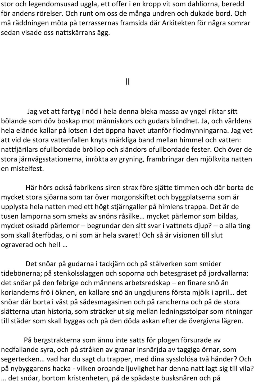 II Jag vet att fartyg i nöd i hela denna bleka massa av yngel riktar sitt bölande som döv boskap mot människors och gudars blindhet.