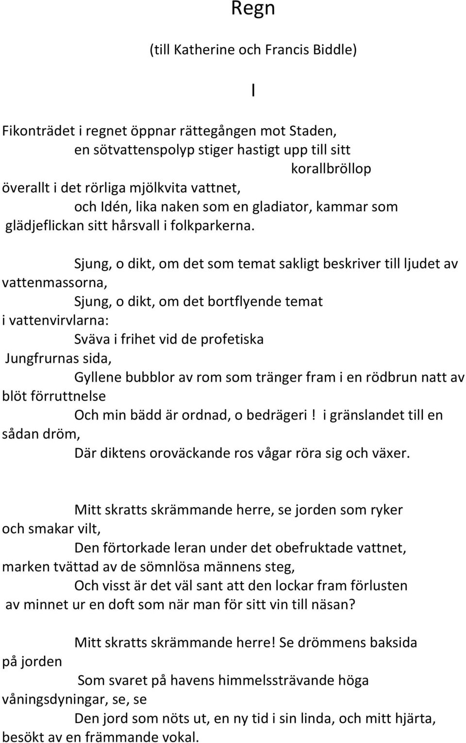 Sjung, o dikt, om det som temat sakligt beskriver till ljudet av vattenmassorna, Sjung, o dikt, om det bortflyende temat i vattenvirvlarna: Sväva i frihet vid de profetiska Jungfrurnas sida, Gyllene