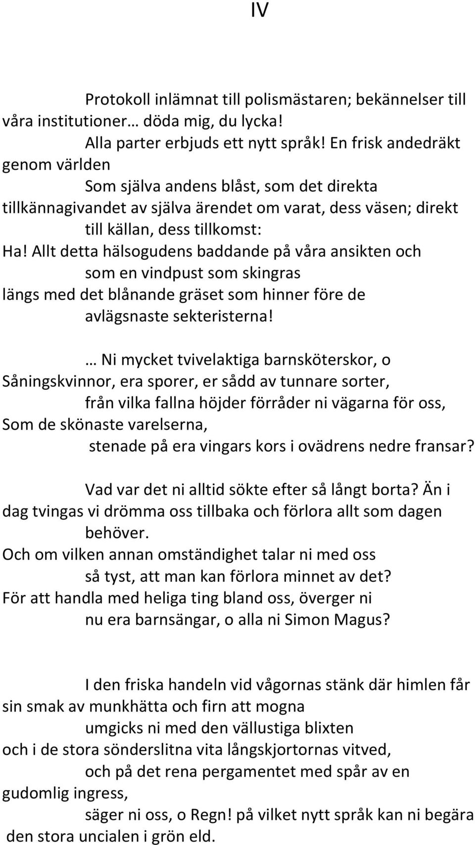 Allt detta hälsogudens baddande på våra ansikten och som en vindpust som skingras längs med det blånande gräset som hinner före de avlägsnaste sekteristerna!