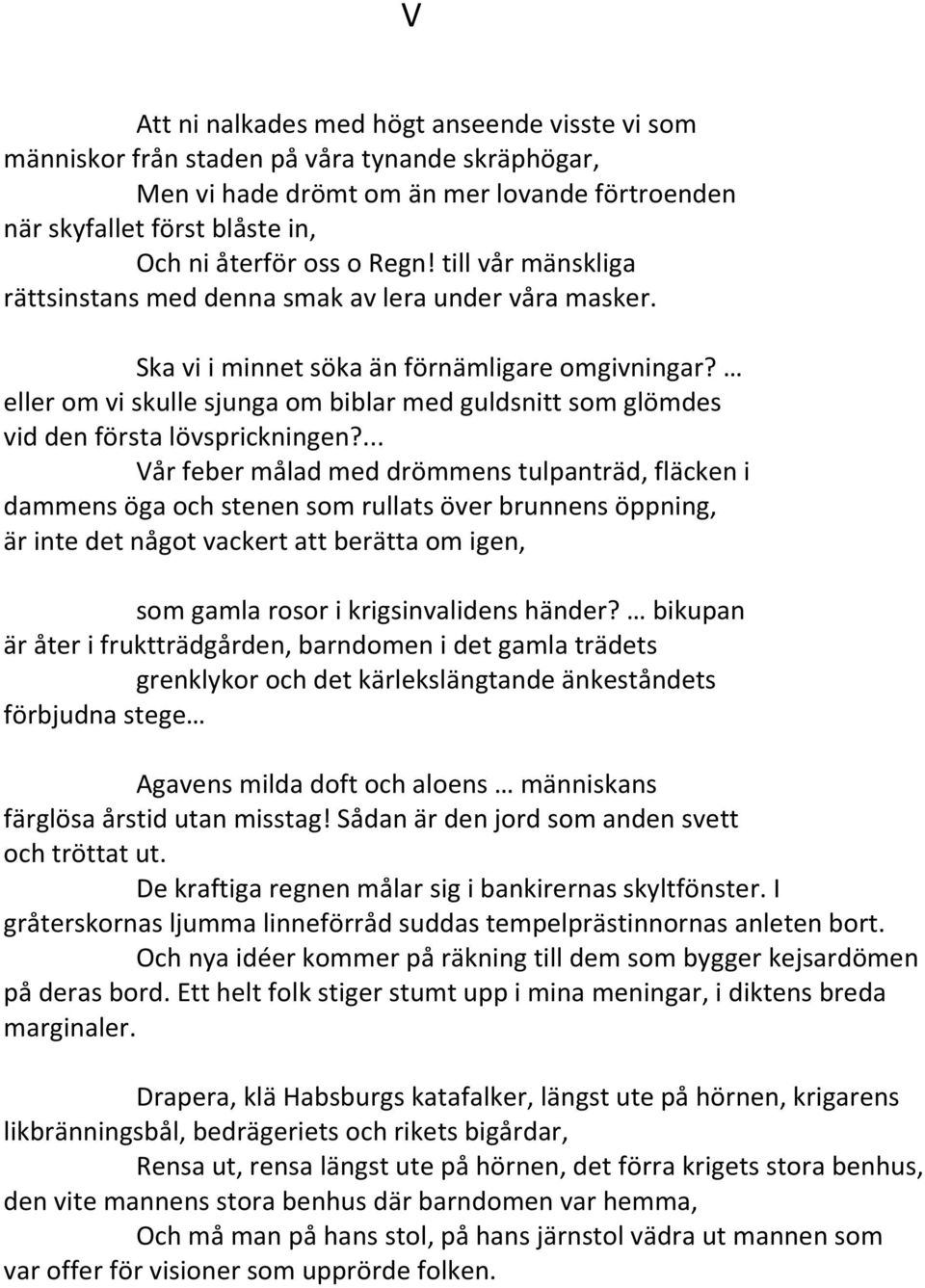 eller om vi skulle sjunga om biblar med guldsnitt som glömdes vid den första lövsprickningen?