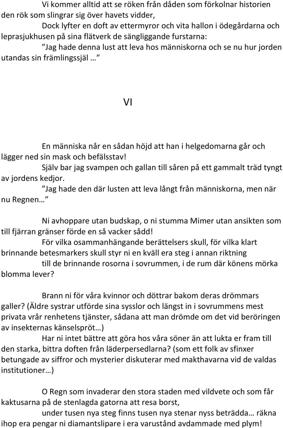 lägger ned sin mask och befälsstav! Själv bar jag svampen och gallan till såren på ett gammalt träd tyngt av jordens kedjor.