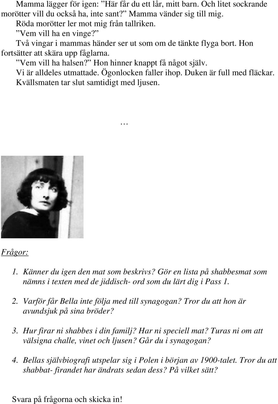 Vi är alldeles utmattade. Ögonlocken faller ihop. Duken är full med fläckar. Kvällsmaten tar slut samtidigt med ljusen. Frågor: 1. Känner du igen den mat som beskrivs?