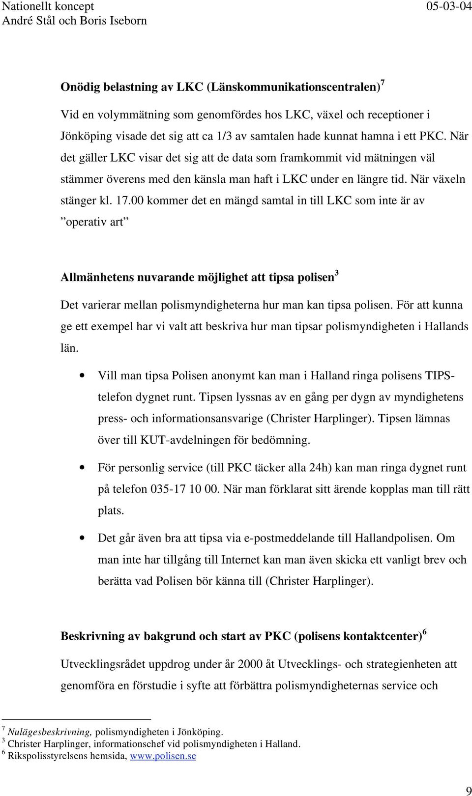 00 kommer det en mängd samtal in till LKC som inte är av operativ art Allmänhetens nuvarande möjlighet att tipsa polisen 3 Det varierar mellan polismyndigheterna hur man kan tipsa polisen.