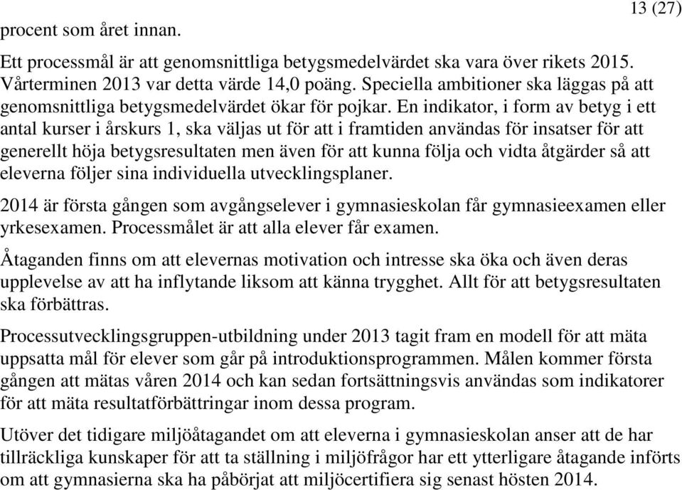 En indikator, i form av betyg i ett antal kurser i årskurs 1, ska väljas ut för att i framtiden användas för insatser för att generellt höja betygsresultaten men även för att kunna följa och vidta