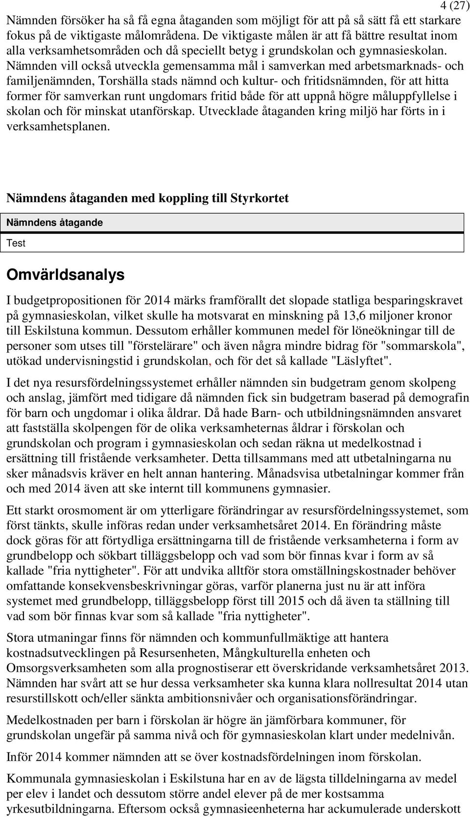 Nämnden vill också utveckla gemensamma mål i samverkan med arbetsmarknads- och familjenämnden, Torshälla stads nämnd och kultur- och fritidsnämnden, för att hitta former för samverkan runt ungdomars