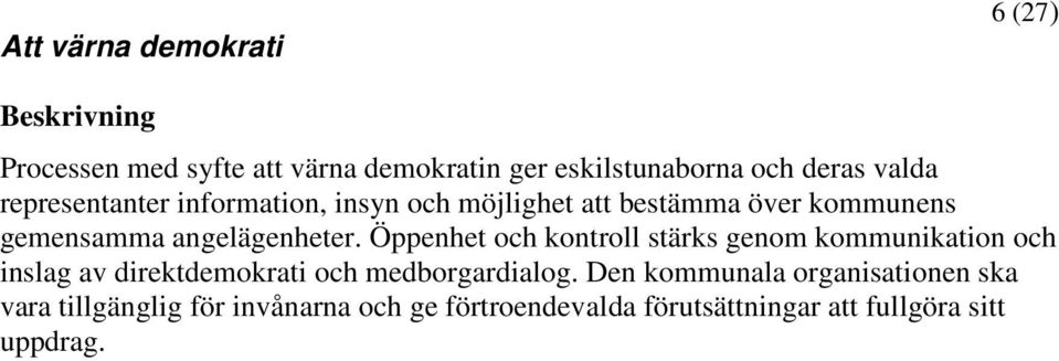 Öppenhet och kontroll stärks genom kommunikation och inslag av direktdemokrati och medborgardialog.