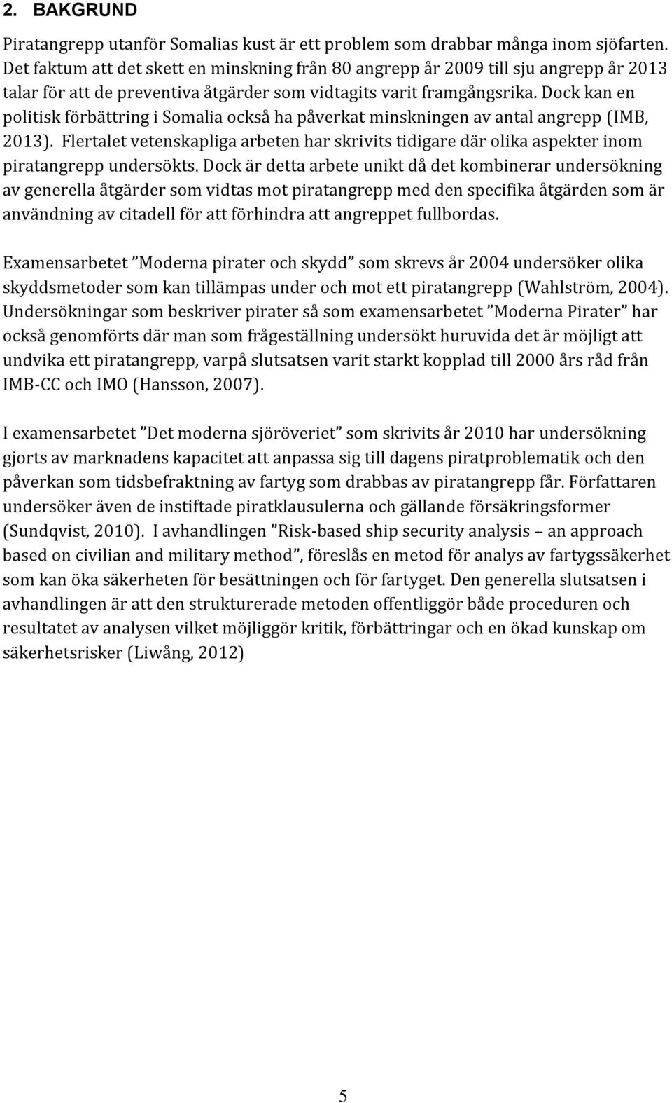 Dock kan en politisk förbättring i Somalia också ha påverkat minskningen av antal angrepp (IMB, 2013).