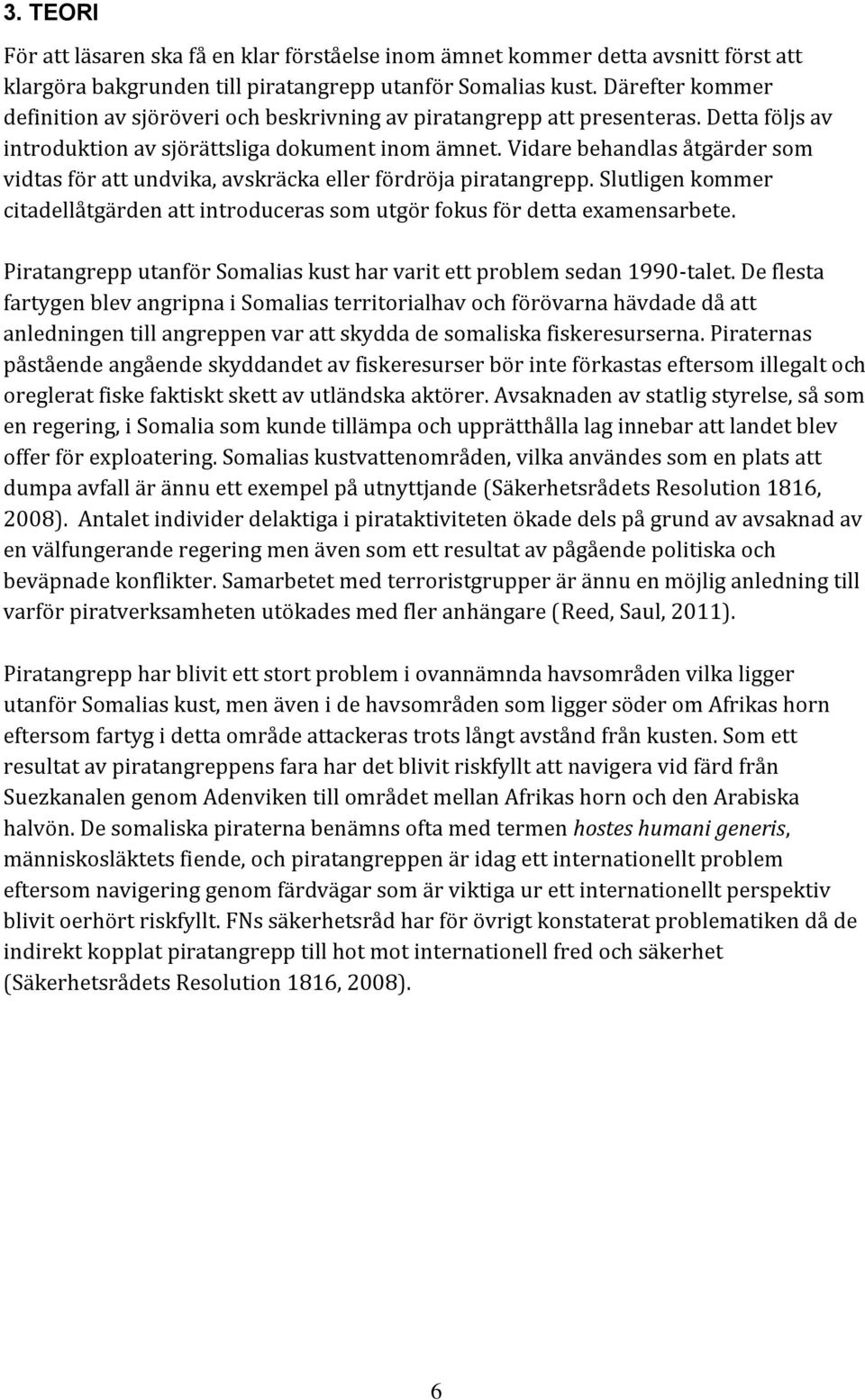 Vidare behandlas åtgärder som vidtas för att undvika, avskräcka eller fördröja piratangrepp. Slutligen kommer citadellåtgärden att introduceras som utgör fokus för detta examensarbete.