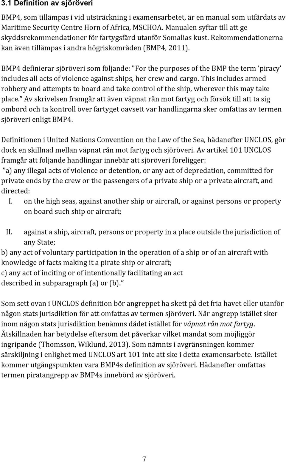 BMP4 definierar sjöröveri som följande: For the purposes of the BMP the term piracy includes all acts of violence against ships, her crew and cargo.