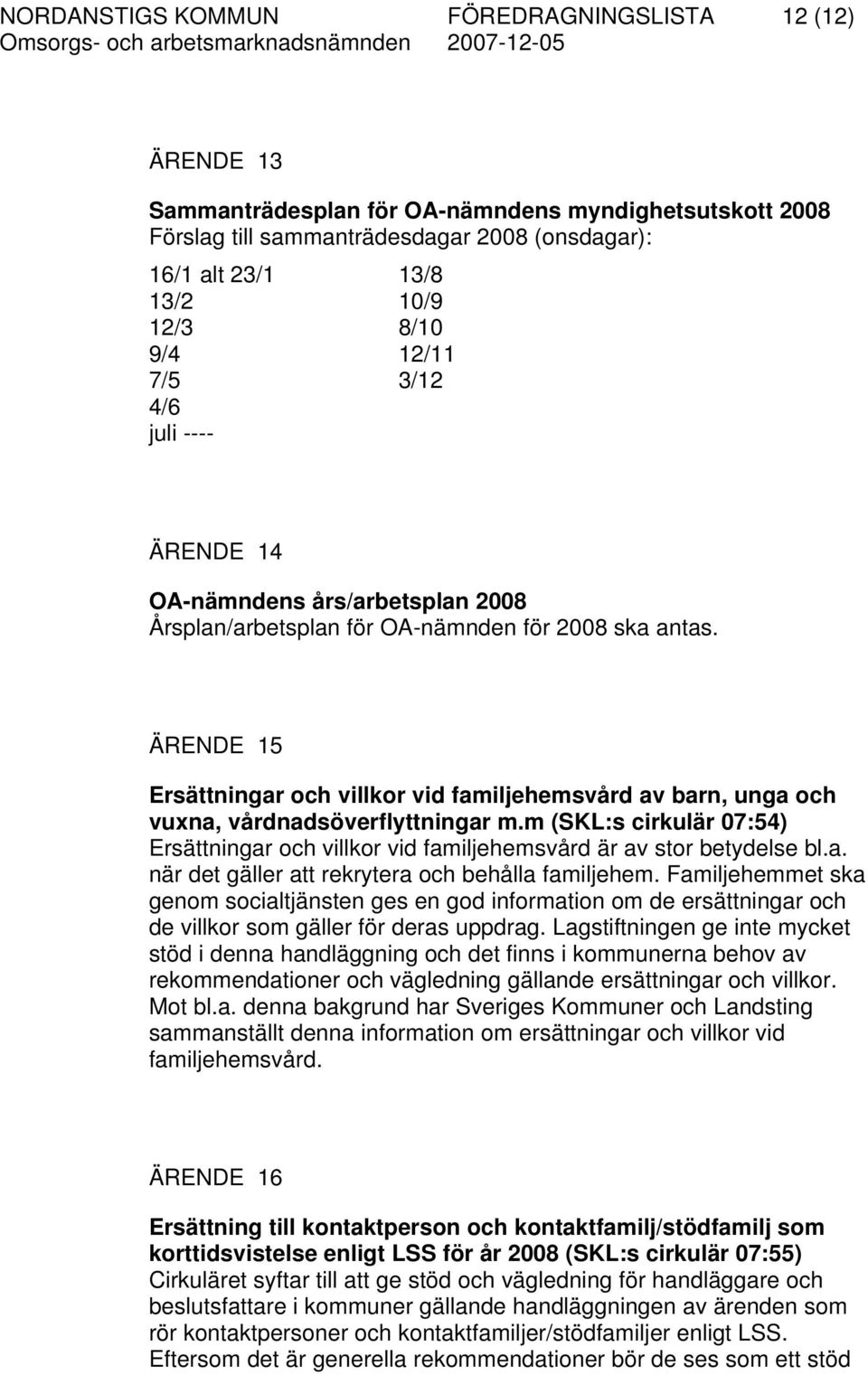 ÄRENDE 15 Ersättningar och villkor vid familjehemsvård av barn, unga och vuxna, vårdnadsöverflyttningar m.m (SKL:s cirkulär 07:54) Ersättningar och villkor vid familjehemsvård är av stor betydelse bl.