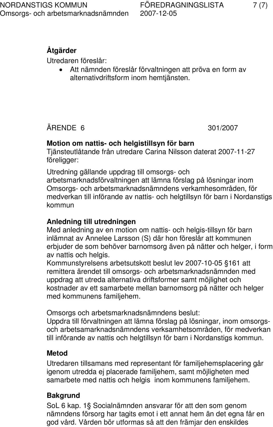 arbetsmarknadsförvaltningen att lämna förslag på lösningar inom Omsorgs- och arbetsmarknadsnämndens verkamhesområden, för medverkan till införande av nattis- och helgtillsyn för barn i Nordanstigs