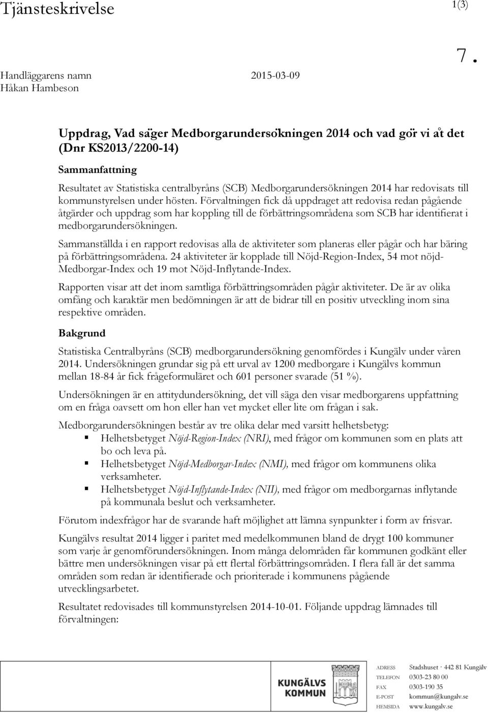 Förvaltningen fick då uppdraget att redovisa redan pågående åtgärder och uppdrag som har koppling till de förbättringsområdena som SCB har identifierat i medborgarundersökningen.