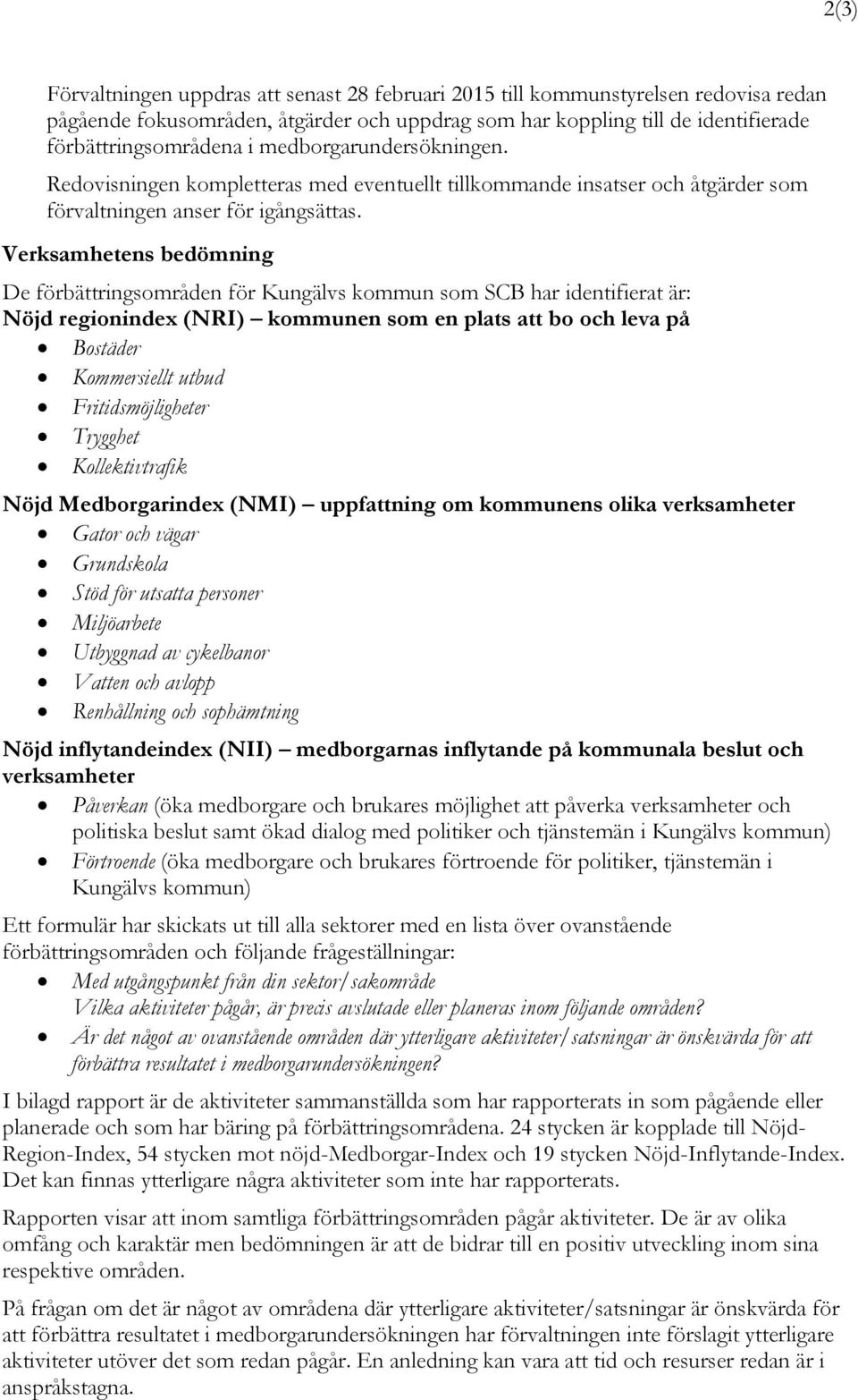 Verksamhetens bedömning De förbättringsområden för Kungälvs kommun som SCB har identifierat är: Nöjd regionindex (NRI) kommunen som en plats att bo och leva på Bostäder Kommersiellt utbud