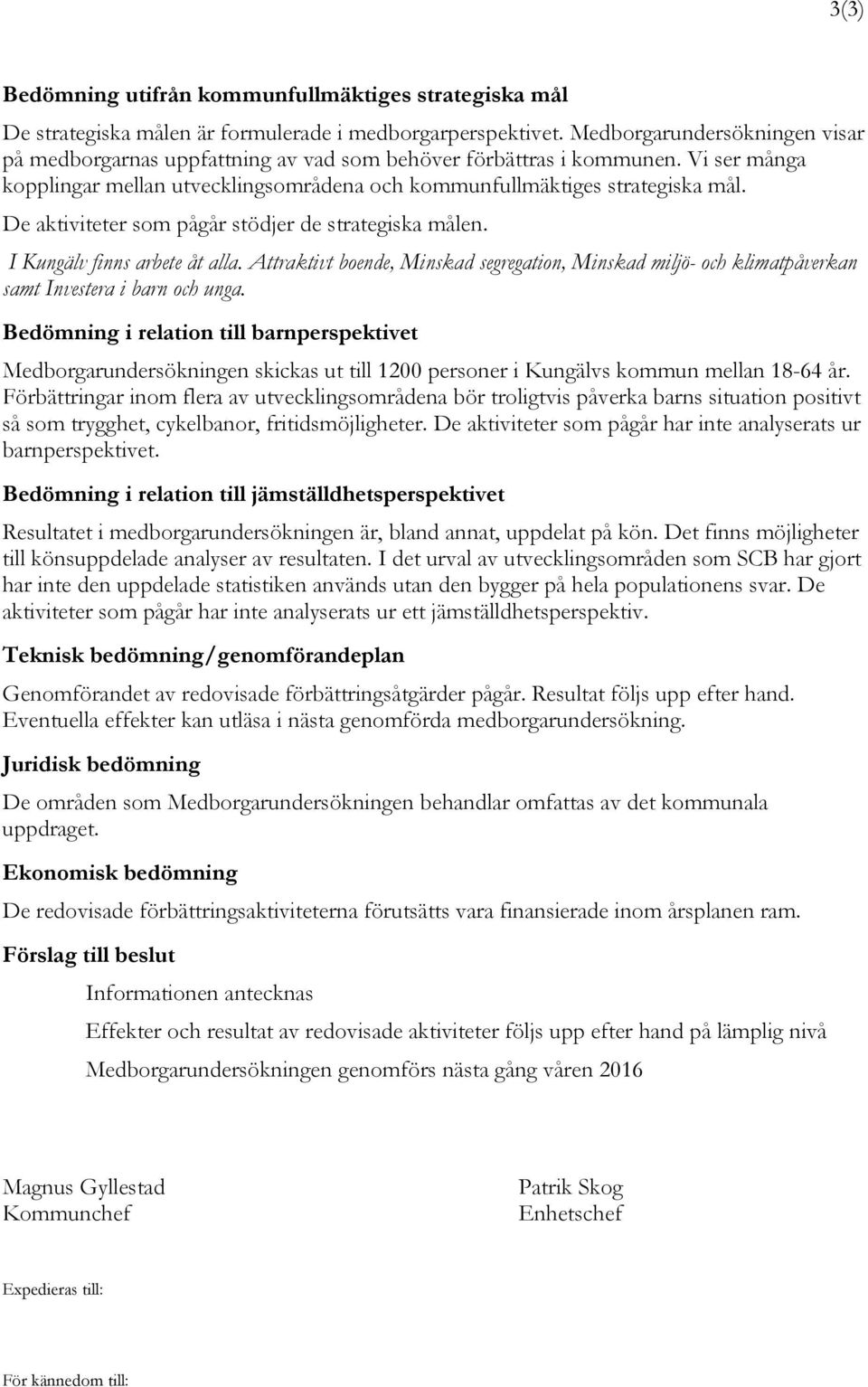 De aktiviteter som pågår stödjer de strategiska målen. I Kungälv finns arbete åt alla. Attraktivt boende, Minskad segregation, Minskad miljö- och klimatpåverkan samt Investera i barn och unga.