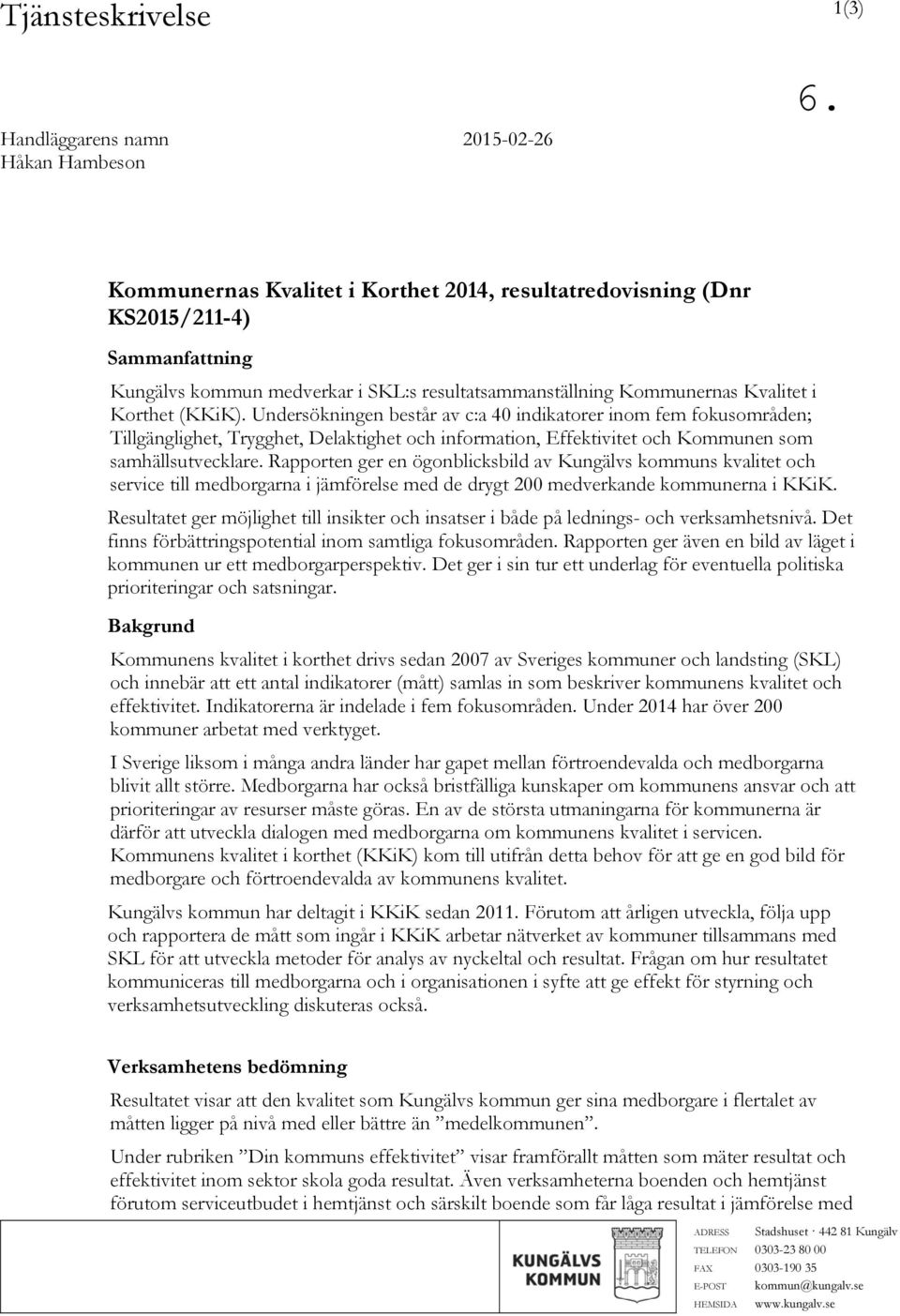 Undersökningen består av c:a 40 indikatorer inom fem fokusområden; Tillgänglighet, Trygghet, Delaktighet och information, Effektivitet och Kommunen som samhällsutvecklare.