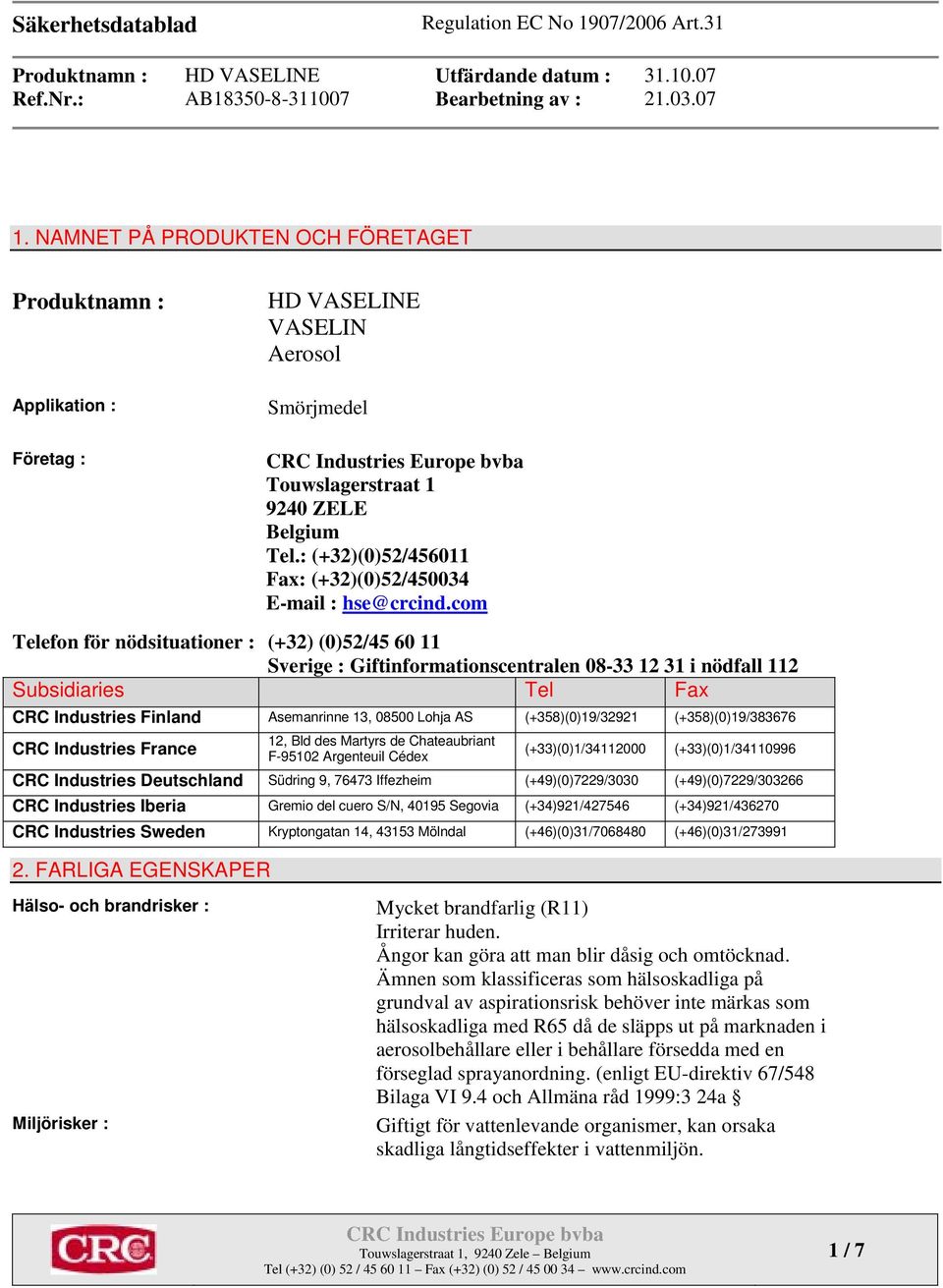 com Telefon för nödsituationer : (+32) (0)52/45 60 11 Sverige : Giftinformationscentralen 08-33 12 31 i nödfall 112 Subsidiaries Tel Fax CRC Industries Finland Asemanrinne 13, 08500 Lohja AS