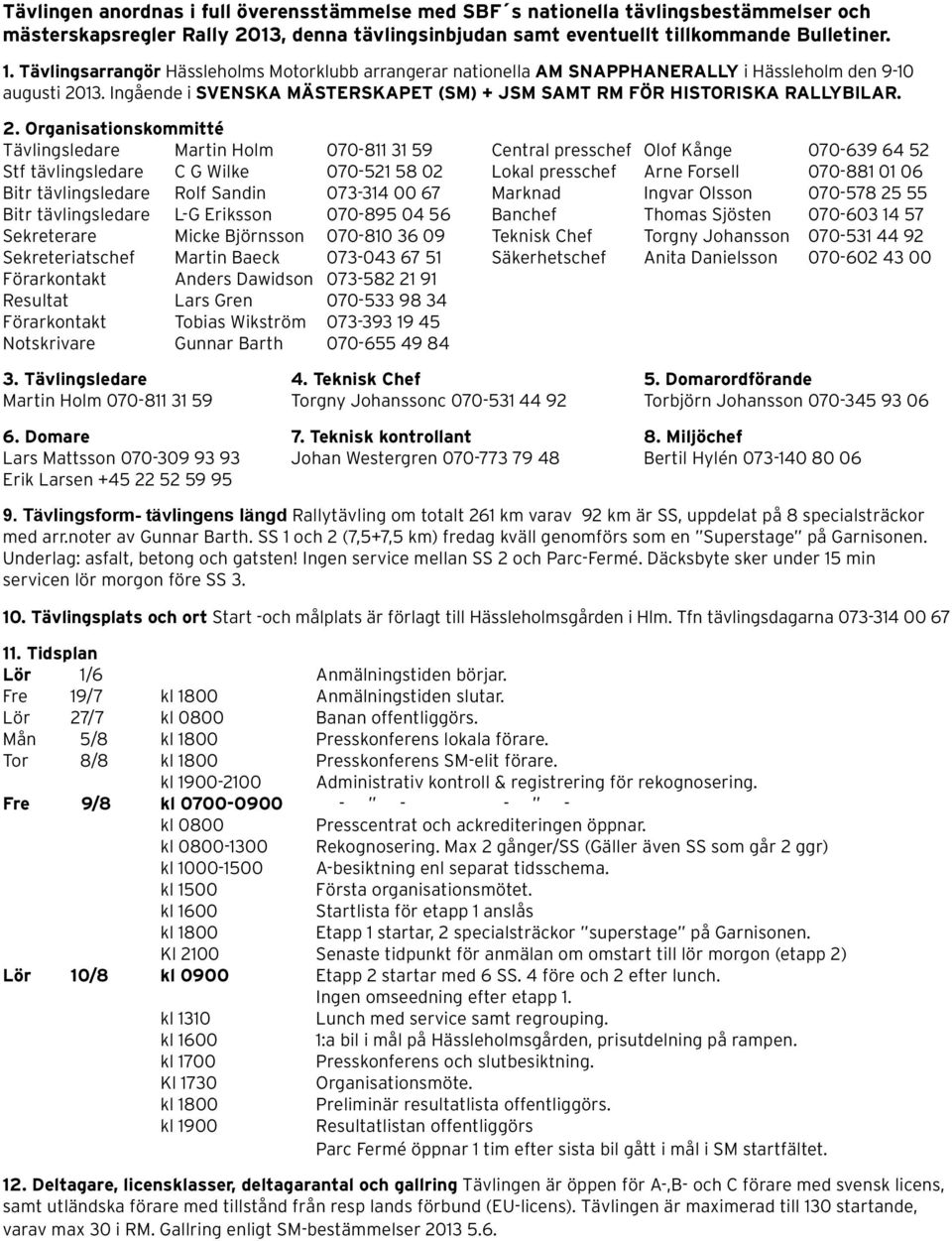 13. Ingående i Svenska Mästerskapet (SM) + JSM samt RM för Historiska Rallybilar. 2.
