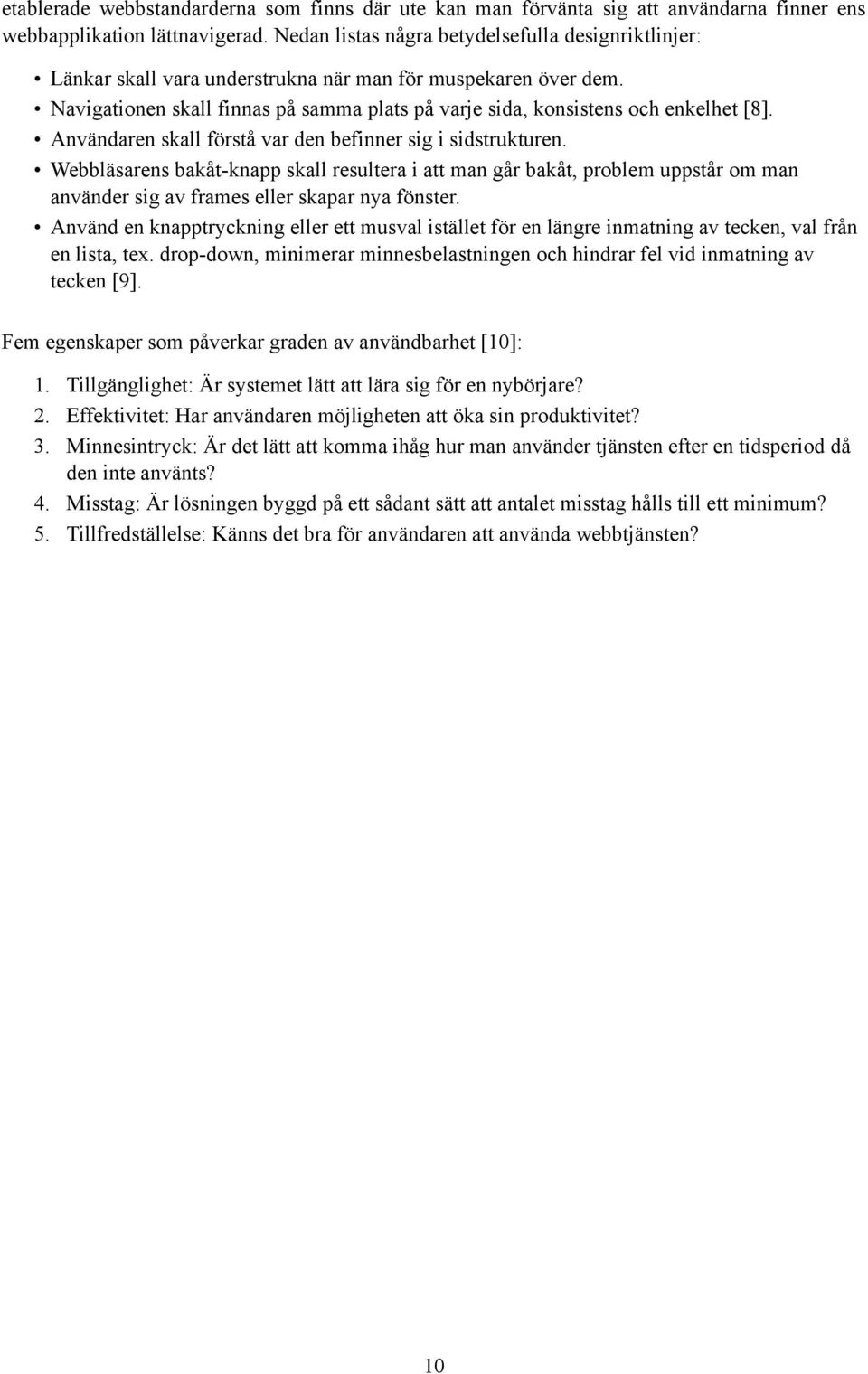 Användaren skall förstå var den befinner sig i sidstrukturen. Webbläsarens bakåt-knapp skall resultera i att man går bakåt, problem uppstår om man använder sig av frames eller skapar nya fönster.