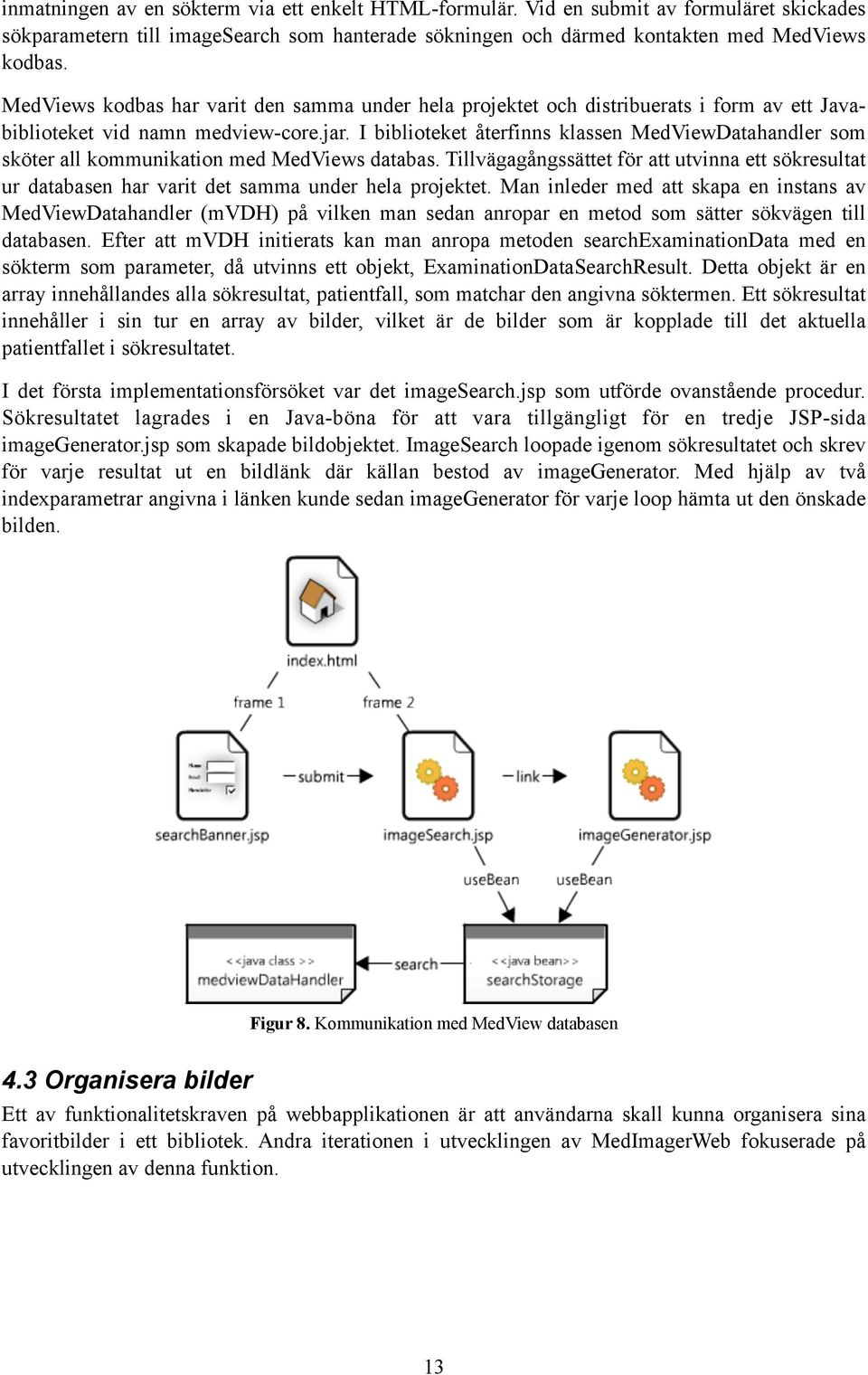 I biblioteket återfinns klassen MedViewDatahandler som sköter all kommunikation med MedViews databas.