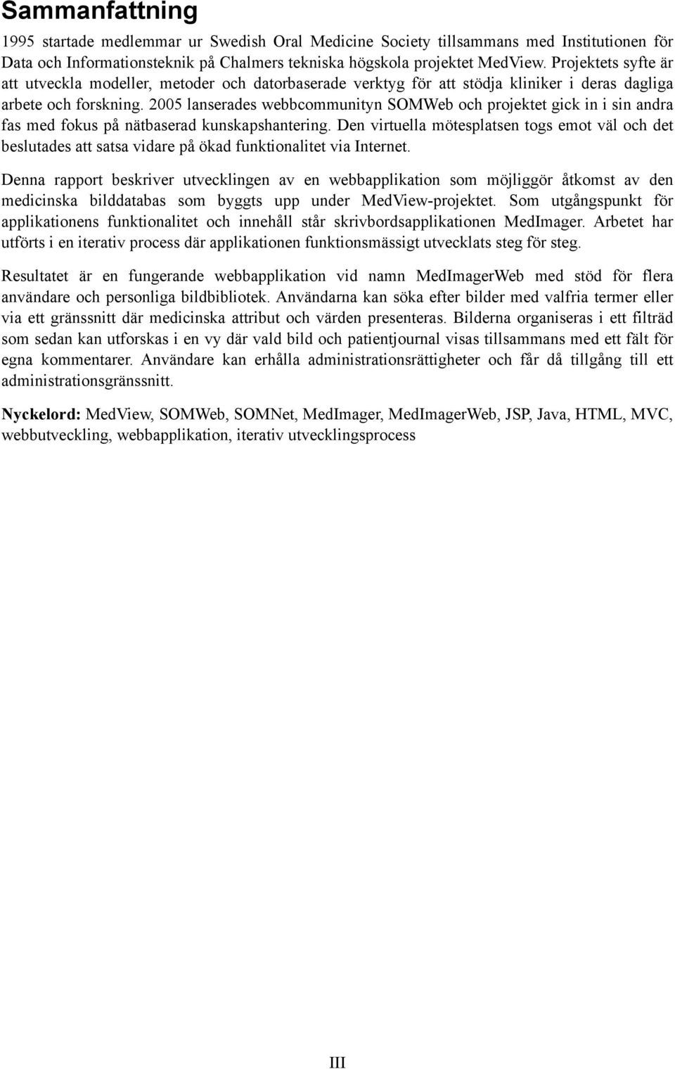 2005 lanserades webbcommunityn SOMWeb och projektet gick in i sin andra fas med fokus på nätbaserad kunskapshantering.