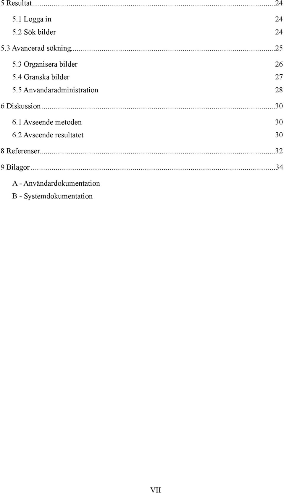 5 Användaradministration 28 6 Diskussion... 30 6.1 Avseende metoden 30 6.