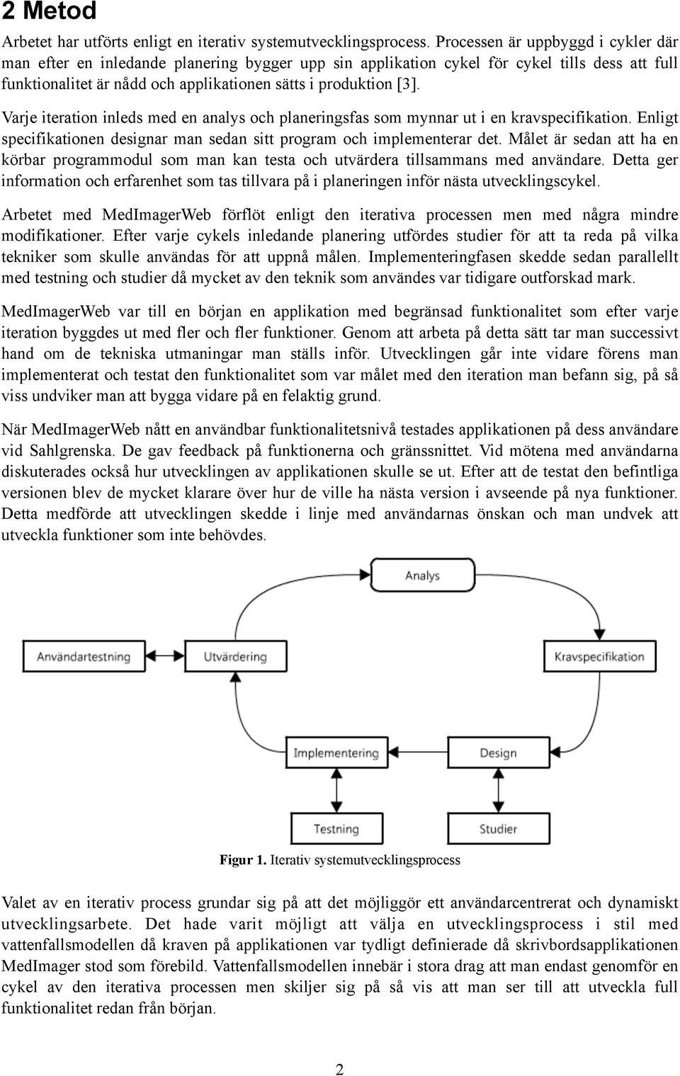 Varje iteration inleds med en analys och planeringsfas som mynnar ut i en kravspecifikation. Enligt specifikationen designar man sedan sitt program och implementerar det.