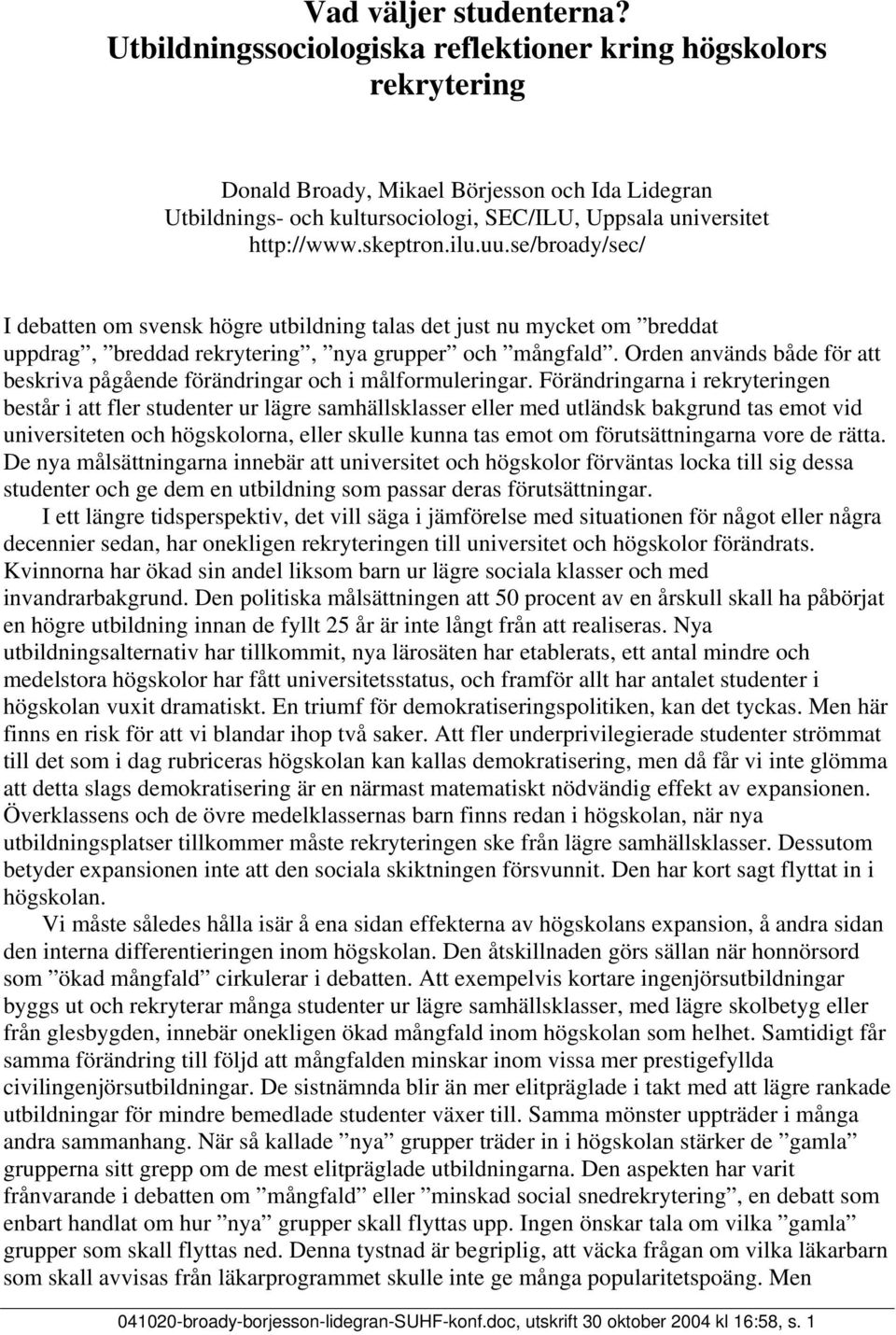 ilu.uu.se/broady/sec/ I debatten om svensk högre utbildning talas det just nu mycket om breddat uppdrag, breddad rekrytering, nya grupper och mångfald.