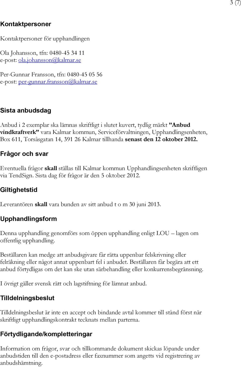 391 26 Kalmar tillhanda senast den 12 oktober 2012. Frågor och svar Eventuella frågor skall ställas till Kalmar kommun Upphandlingsenheten skriftligen via TendSign.