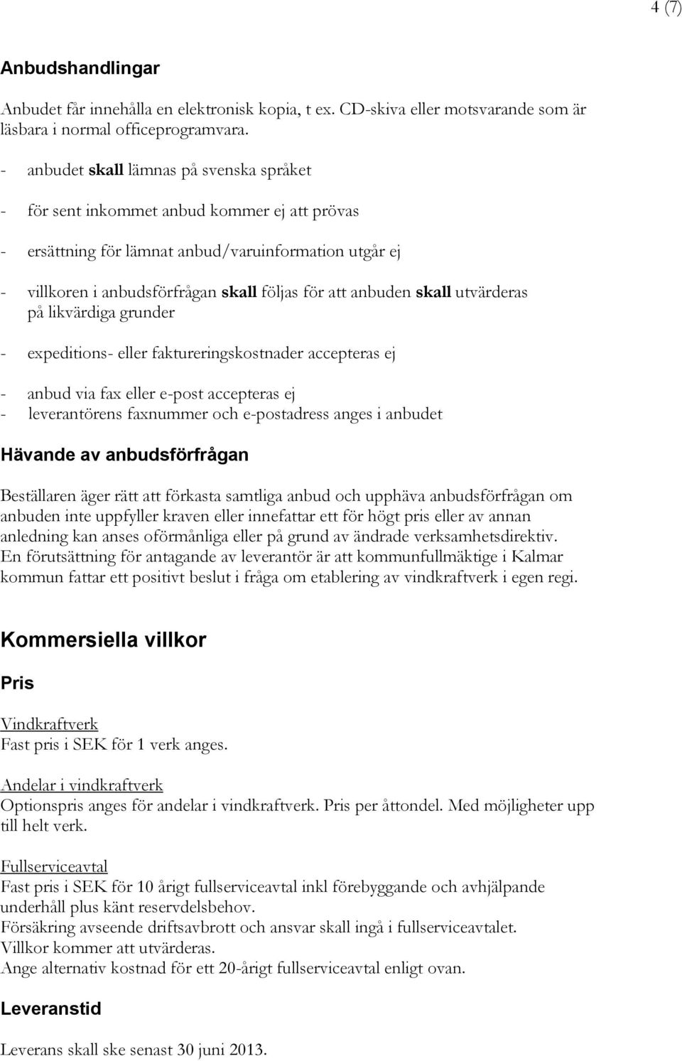 anbuden skall utvärderas på likvärdiga grunder - expeditions- eller faktureringskostnader accepteras ej - anbud via fax eller e-post accepteras ej - leverantörens faxnummer och e-postadress anges i