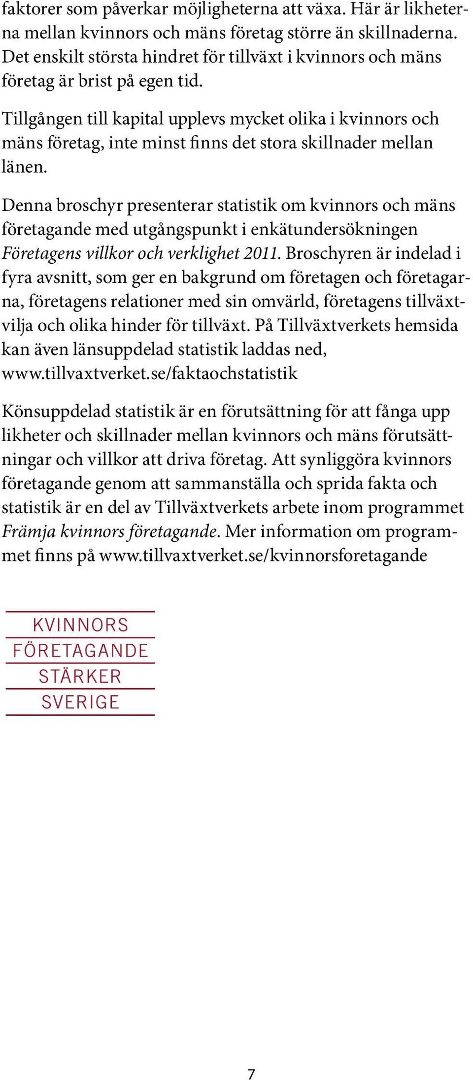 Tillgången till kapital upplevs mycket olika i kvinnors och mäns företag, inte minst finns det stora skillnader mellan länen.