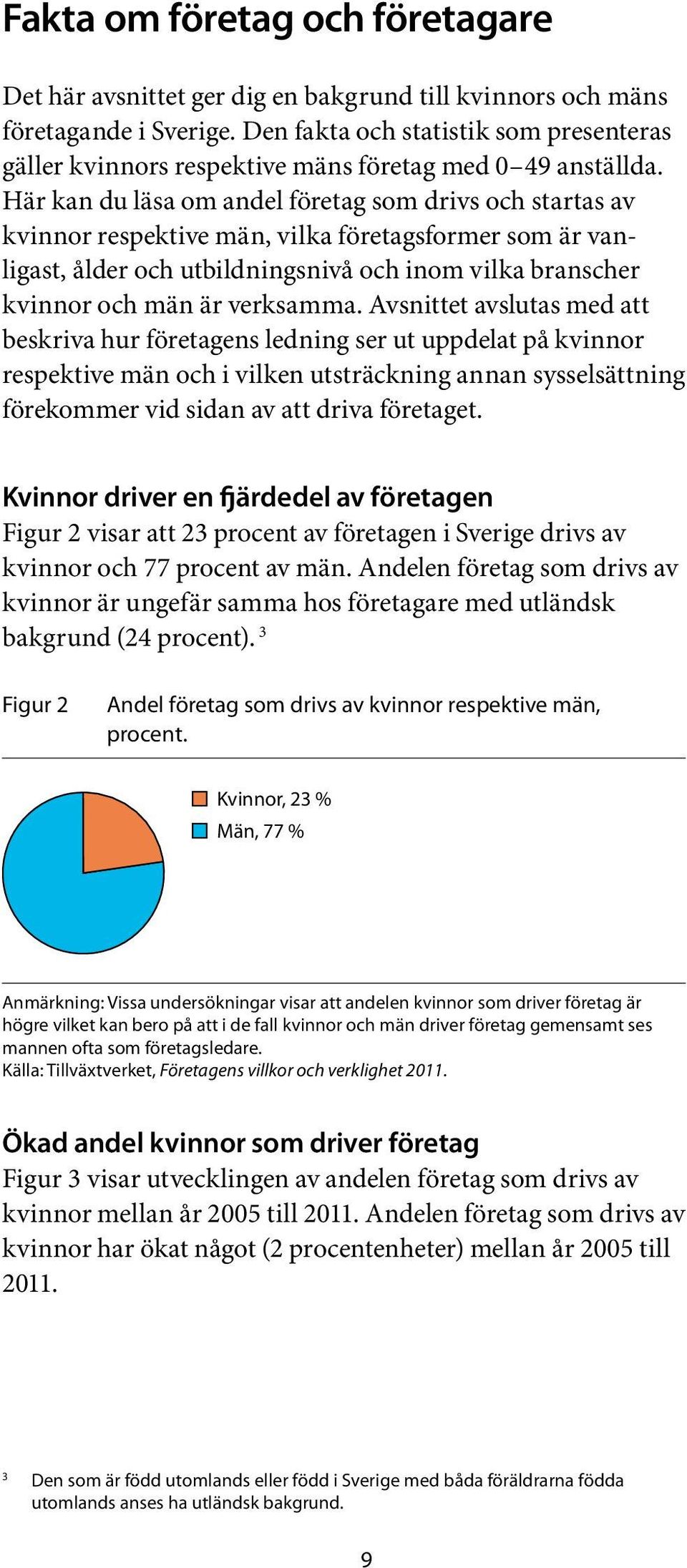 Här kan du läsa om andel företag som drivs och startas av kvinnor respektive män, vilka företagsformer som är vanligast, ålder och utbildningsnivå och inom vilka branscher kvinnor och män är